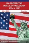 100 Preguntas para la ciudadania 2024 y 2025: examen de naturalizacion Americana preparacion en Espanol e Ingles [Spanish]